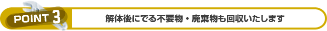 解体後にでる不要物・廃棄物も回収いたします